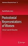 Postcolonial Representations Of Women: Critical Issues For Education by Rachel Bailey Jones