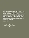 The Itinerary of John Leland in or about the Years 1535-1543; [Part 6] Itinerary in Wales, Extracted from His Mss. Arranged and Edited 1906 Volume 3 by John Leland