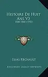 Histoire de Huit ANS V3: 1840-1848 (1852) by Elias Regnault