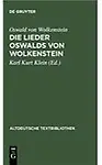 Die Lieder Oswalds Von Wolkenstein. Unter Mitwirkung Von