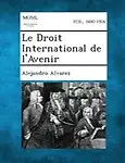 Le Droit International de L'Avenir (French Edition) by Alejandro Alvarez