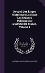 Recueil Des Eloges Historiques Lus Dans Les Seances Publiques de L'Institut de France, Volume 2 by Academie Des Sciences,Georges Cuvier
