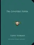 Fra Junipero Serra by Elbert Hubbard
