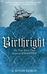 Birthright: The True Story That Inspired Kidnapped by A. Roger Ekirch