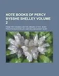 Note Books Of Percy Bysshe Shelley (Volume 2); From The Originals In The Library Of W. K. Bixby by Percy Bysshe Shelley