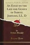 An Essay on the Life and Genius of Samuel Johnson, LL (Classic Reprint) by Arthur Murphy