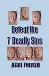 Defeat The 7 Deadly Sins by Alan Fensin