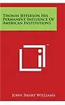 Thomas Jefferson His Permanent Influence of American Institutions Paperback