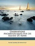 Observations Archologiques Sur Les Glises de Rome by Xavier Barbier De Montault