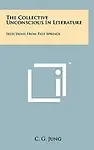 The Collective Unconscious In Literature: Selections From Past Springs by C. G. Jung