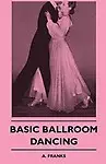 Basic Ballroom Dancing by A. Franks