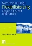 Flexibilisierung: Folgen f&uuml;r Arbeit und Familie (Sozialstrukturanalyse) (German Edition) by Marc Szydlik