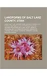 Landforms of Salt Lake County, Utah: Great Salt Lake, Jordan River, Wasatch Range, City Creek, Lone Peak, Little Cottonwood Canyon