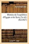 Histoire de L'Expedition D'Egypte Et de Syrie 3e Ed. (French Edition) by Ader-J-J