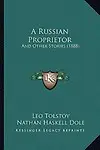 A Russian Proprietor: And Other Stories (1888) by Leo Nikolayevich Tolstoy,Nathan Haskell Dole