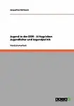 Jugend in Der Ddr. Alltagsleben Jugendlicher Und Jugendpolitik by Jacqueline Hofmann
