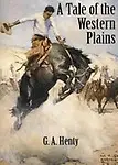A Tale Of The Western Plains by G.A. Henty