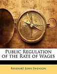 Public Regulation of the Rate of Wages by Rinehart John Swenson