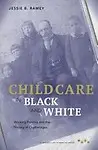 Child Care in Black and White: Working Parents and the History of Orphanages (Working Class in American History) by Jessie B. Ramey