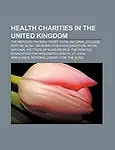 Health Charities in the United Kingdom: The Mercury Phoenix Trust, Royal National College for the Blind, Sir Bobby Robson Foundation by Source Wikipedia,LLC Books,Books Group