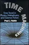 Time Machines: Time Travel in Physics, Metaphysics, and Science Fiction