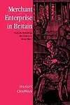 Merchant Enterprise In Britain: From The Industrial Revolution To World War I by Stanley Chapman