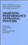 Designing Performance Appraisal Systems: Aligning Appraisals And Organizational Realities (Jossey Bass Business And Management S by Iii Edward E. Lawler,Jr. Allan M. Mohrman,Susan M. Resnick-West