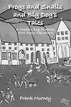 Frogs And Snails And Big Dog's Tales: A Children's Book For Adults Short Stories From Ireland by Frank Murney