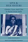 Siva & Her Sisters: Gender, Caste & Class in Rural South India