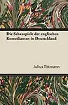 Die Schauspiele Der Englischen Komodianten in Deutschland by Julius Tittmann