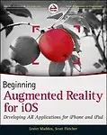 Beginning Augmented Reality for iOS: Developing AR Applications for iPhone and iPad by Lester Madden