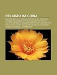 Religi O Da China: Budismo Na China, Cristianismo Na China, Mitologia Chinesa, Religiosos Da China, Religi O Do Tibete, Religi O Em Macau by Fonte Wikipedia