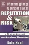 Managing Corporate Reputation and Risk: Developing a Strategic Approach to Corporate Integrity Using Knowledge Management - Dale Neef