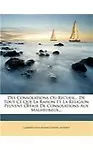 Des Consolations Ou Recueil... de Tout Ce Que La Raison Et La Religion Peuvent Offrir de Consolations Aux Malheureux... (Paperback - French)