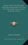 Reflection on the Late Lord Bolingbroke's Letters on the Study and Use of History (1753) by John Leland