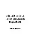 The Last Look (A Tale Of The Spanish Inquisition) by W. H. G. Kingston