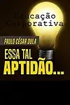 Essa tal aptidao... (Educacao corporativa) (Volume 1) (Portuguese Edition) by Paulo Cesar Dula,Cleberson Eduardo da Costa,Cleberson Eduardo da Costa