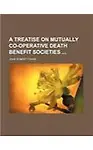 A treatise on mutually co-operative death benefit societies