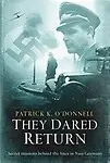 They Dared Return: Secret Missions Behind the Lines in Nazi Germany by Patrick K. O'Donnell