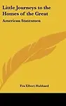Little Journeys to the Homes of the Great: American Statesmen by Elbert Hubbard