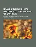 Brave Boys Who Have Become Illustrious Men of Our Time; Who Have Become Illustrious Men of Our Time by John Maw Darton