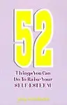 52 Things You Can Do To Raise Your Self-Esteem by Jerry Minchinton