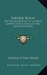 Sakhee Book: Or the Description of Gooroo Gobind Singh's Religion and Doctrines (1873) by Sirdar Attar Singh