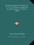 Pubblicazioni in Morte Di S. A. R. Il Principe Amedeo Di Savoia Duca D'Aosta (1890) by Ugo Ceccherini