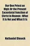 Our One Priest on High; Or the Present Sacerdotal Function of Christ in Heaven : What It Is Not and What It Is (English) (Paperback)