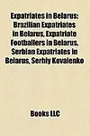Expatriates in Belarus: Brazilian Expatriates in Belarus, Expatriate Footballers in Belarus, Serbian Expatriates in Belarus, Serhiy Kovalenko