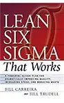 Lean Six SIGMA That Works: A Powerful Action Plan for Dramatically Improving Quality, Increasing Speed, and Reducing Waste - Bill Carreira,Bill Trudell