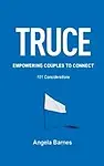 TRUCE ...Empowering Couples to Connect: 101 Considerations by Angela Barnes