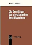 Die Grundlagen des physikalischen Begriffssystems: Physikalische Gr&ouml;&szlig;en und Einheiten (German Edition) by Wilhelm H. Westphal