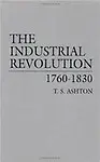 The Industrial Revolution, 1760-1830: by T.S. (Thomas Southcliffe) Ashton,T.S. Ashton